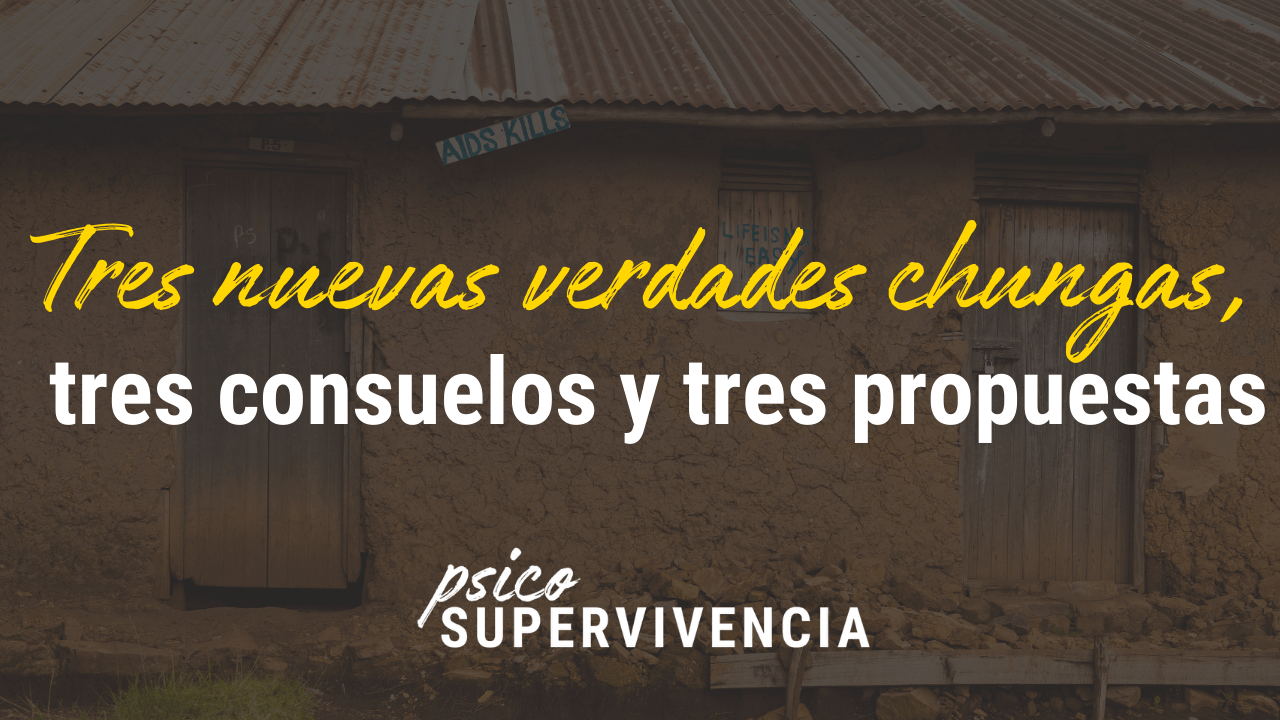 Tres nuevas verdades chungas, tres consuelos y tres propuestas