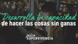 Desarrolla tu capacidad de hacer las cosas sin ganas