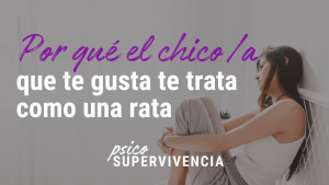 Por qué el chico/a que te gusta te trata como a una rata (y qué puedes hacer para evitarlo)