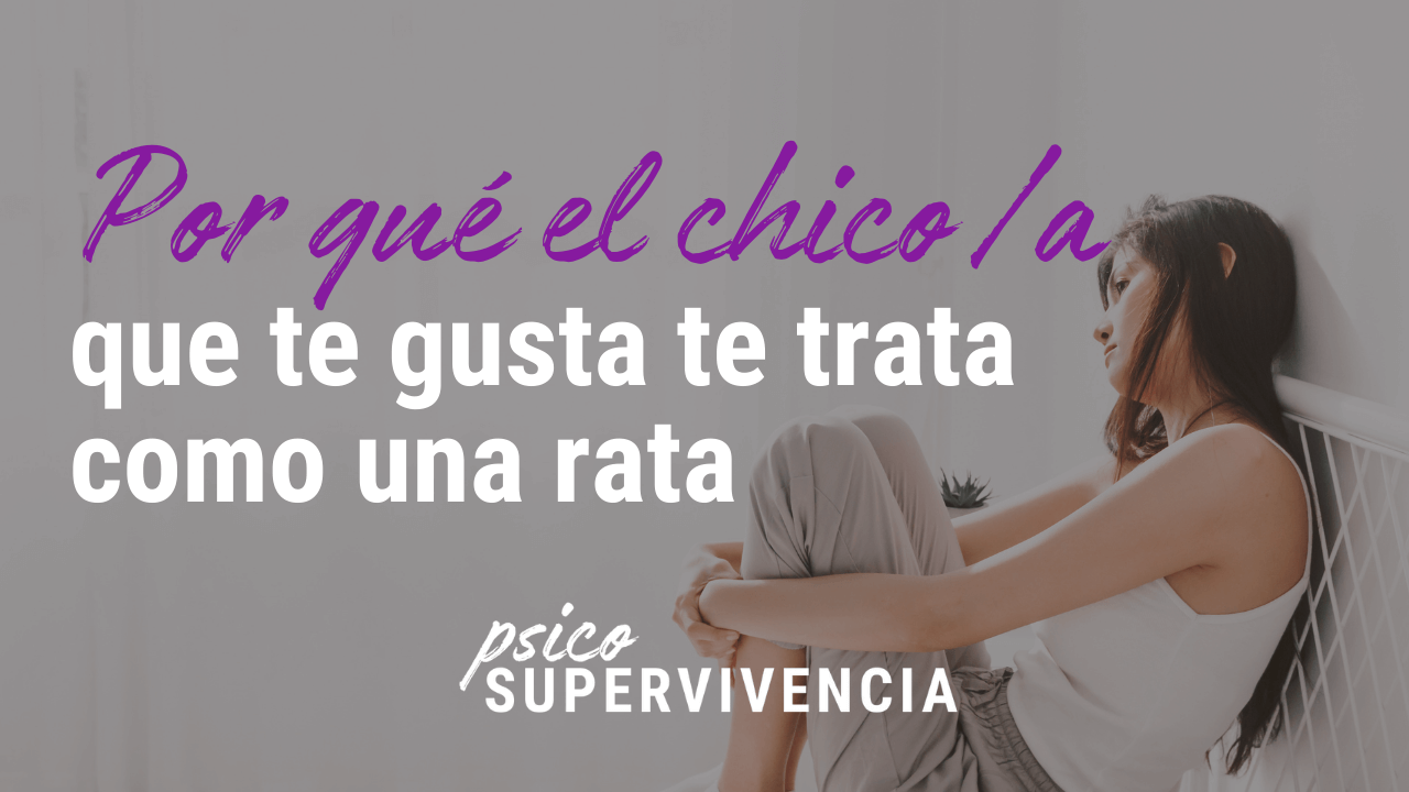 Por qué el chico/a que te gusta te trata como a una rata