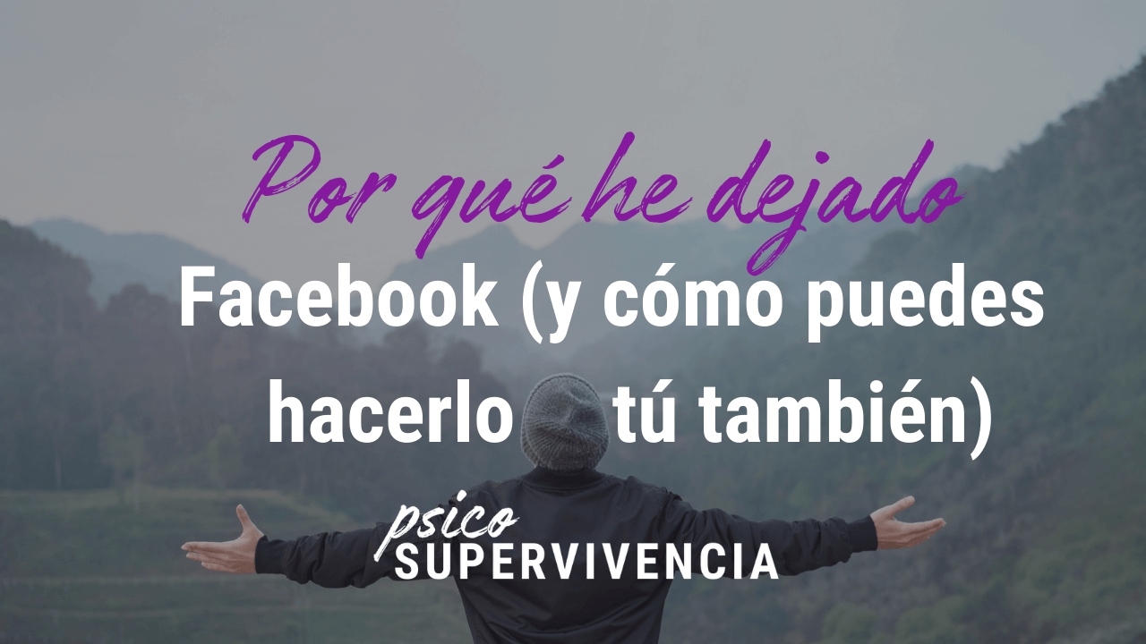 Por qué he dejado Facebook (y cómo puedes hacerlo tú también)