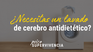 ¿Necesitas un Lavado de Cerebro Antidietético?