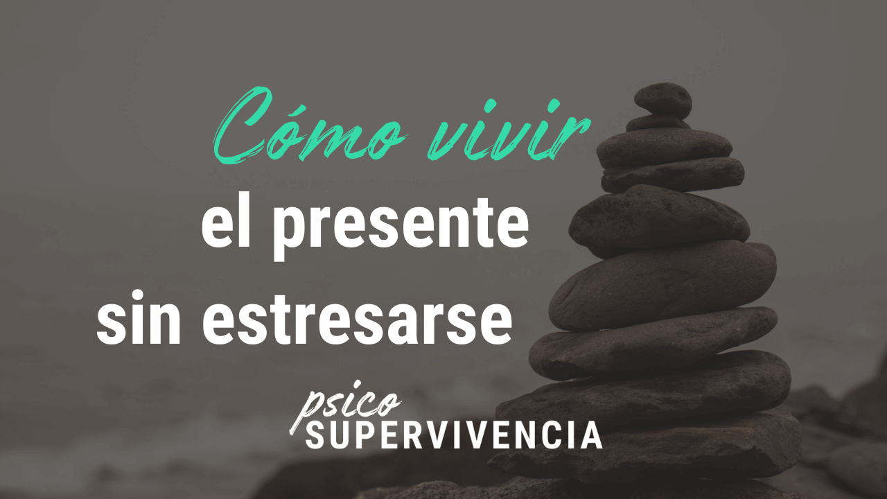 Cómo vivir el presente sin estresarse