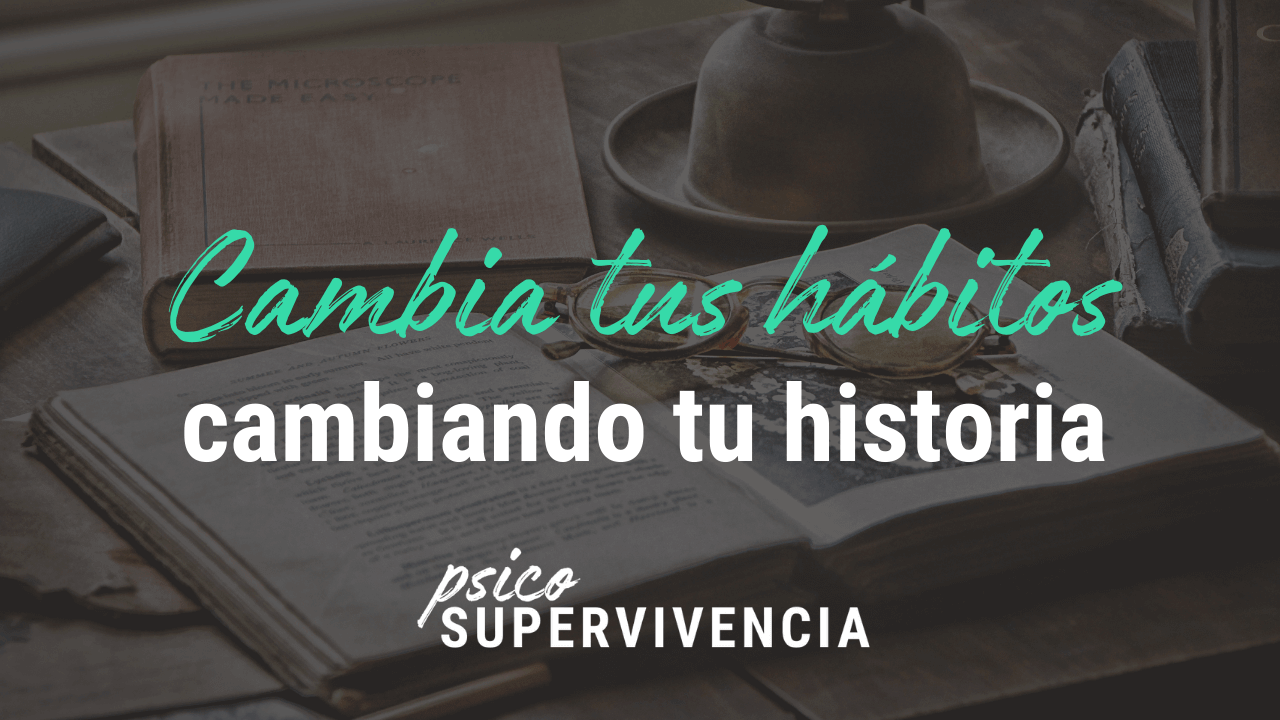 Cambia tus hábitos cambiando tu historia