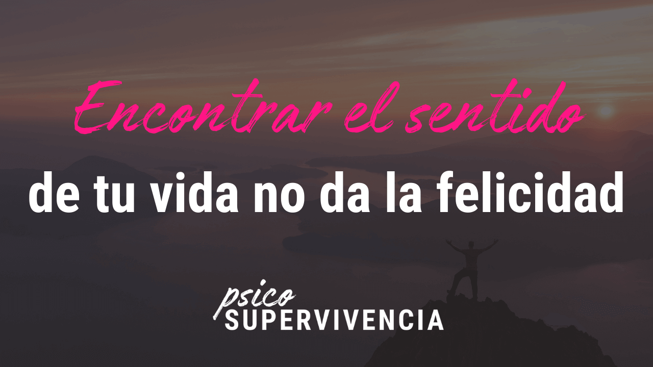 Encontrar el sentido de tu vida no da la felicidad