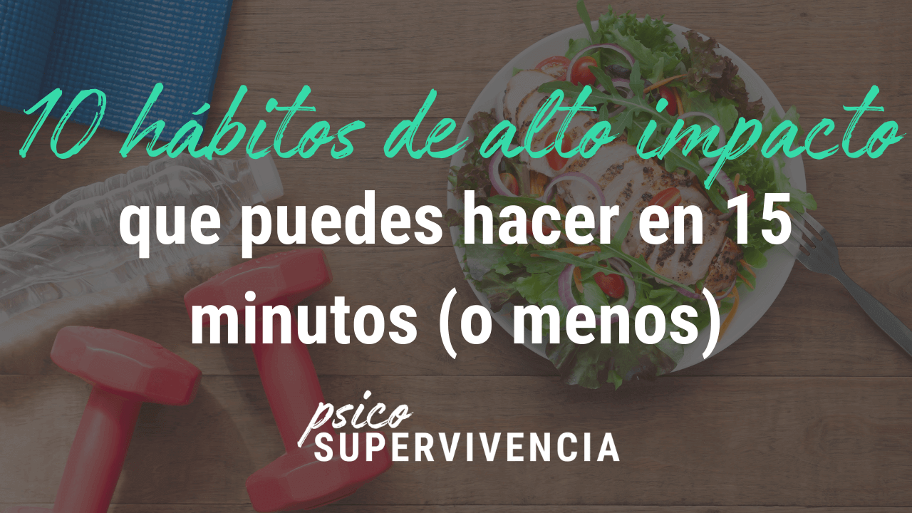 10 hábitos de alto impacto que puedes hacer en 15 minutos (o menos)